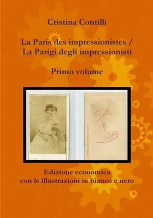 La Paris Des Impressionistes / La Parigi Degli Impressionisti Primo Volume Edizione Economica Con Le Illustrazioni in Bianco E Nero de Cristina Contilli