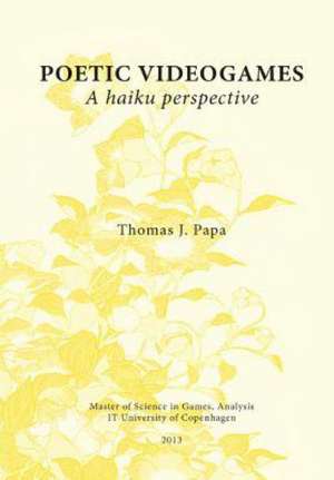 Poetic Videogames: A Haiku Perspective de Thomas J. Papa