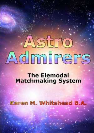 Astro Admirers: The Elemodal Matchmaking System de Karen M. Whitehead B. a.