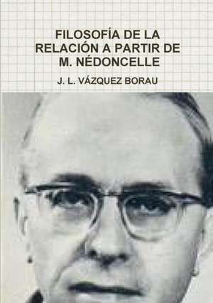 Filosofia de La Relacion a Partir de M. Nedoncelle de J. L. Vazquez Borau