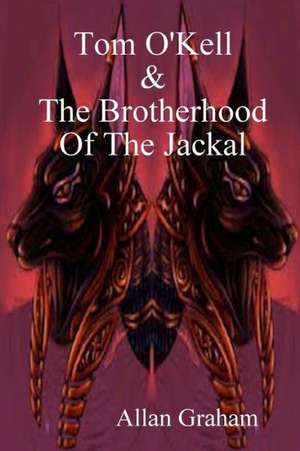 Tom O'Kell and the Brotherhood of the Jackal de Allan Graham