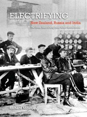 Electrifying New Zealand, Russia and India: The Three Lives of Engineer Allan Monkhouse de Richard Sorabji