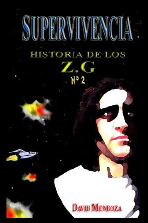 HISTORIA DE LOS ZG-2. SUPERVIVENCIA de David Mendoza