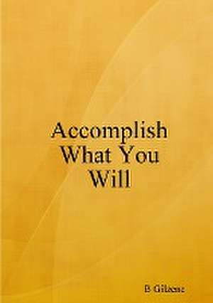 Accomplish What You Will de B. Gilzene