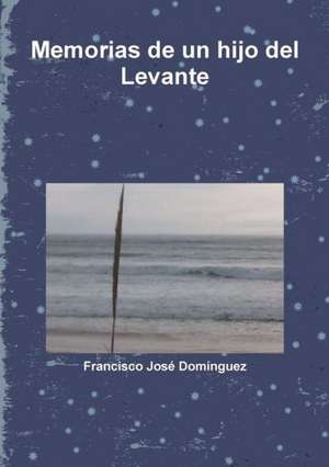 Memorias de Un Hijo del Levante de Francisco Jose Domanguez