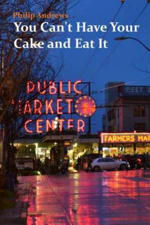 You Can't Have Your Cake and Eat It de Philip Andrews