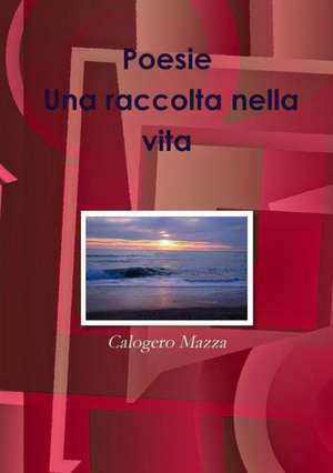 Poesie. Una Raccolta Nella Vita de Calogero Mazza