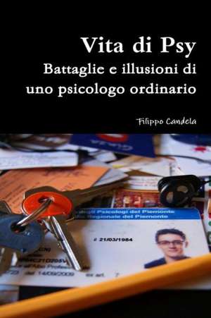 Vita Di Psy - Battaglie E Illusioni Di Uno Psicologo Ordinario de Filippo Candela