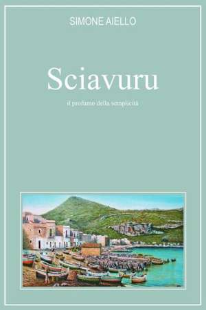 Sciavuru, Il Profumo Della Semplicita de Simone Aiello