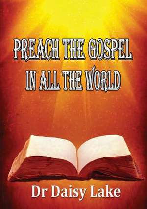 Preach the Gospel in All the World de Dr Daisy Lake