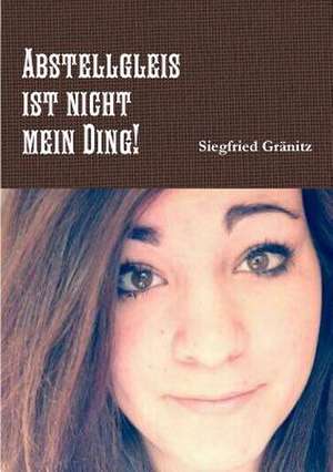 Abstellgleis Ist Nicht Mein Ding! de Siegfried Granitz