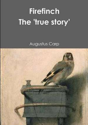 Fire Finch the 'True Story' of a Tethered Bird de Augustus Carp