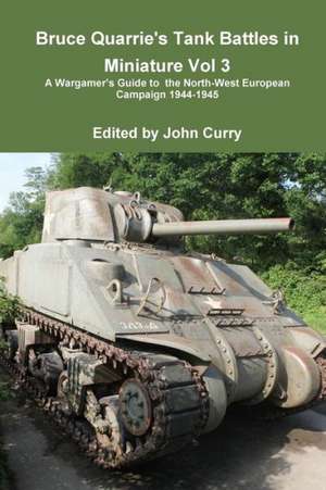 Bruce Quarrie's Tank Battles in Miniature Vol 3 a Wargamer's Guide to the North-West European Campaign 1944-1945 de John Curry