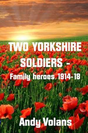 Two Yorkshire Soldiers - Family Heroes 1914-18 de Andy Volans