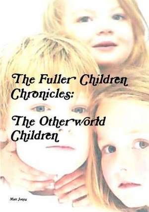 The Fuller Children Chronicles: The Otherworld Children de Matt Jones