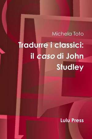 Tradurre I Classici: Il Caso Di John Studley de Michela Toto