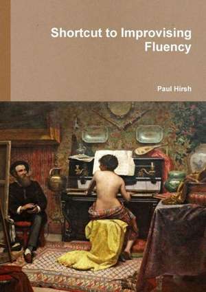 Shortcut to Improvising Fluency de Paul Hirsh