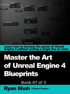 Mastering the Art of Unreal Engine 4 - Blueprints de Ryan Shah