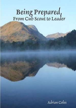 Being Prepared, from Cub Scout to Leader de Adrian Coles