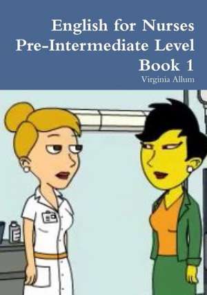 English for Nurses Pre-Intermediate Level Book 1 de Virginia Allum