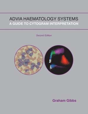 Advia Haematology Systems: A Guide to Cytogram Interpretation de Graham Gibbs