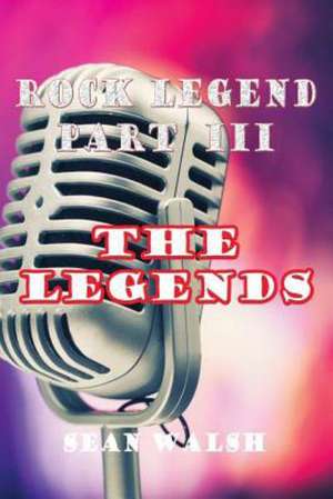 Rock Legend Part III: The Legends de Sean Walsh