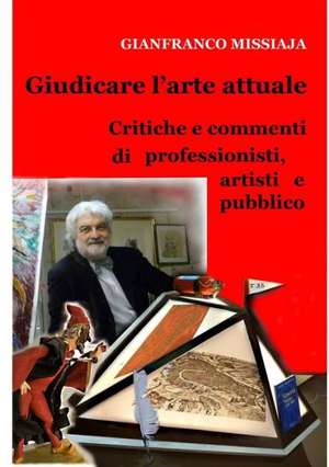 Giudicare L'Arte Attuale - Pareri Di Professionisti, Artisti de Gianfranco Missiaja