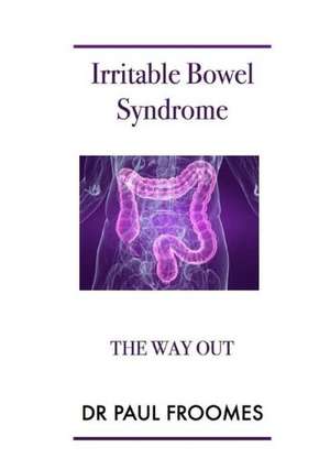 Irritable Bowel Syndrome - The Way Out de Dr Paul Froomes