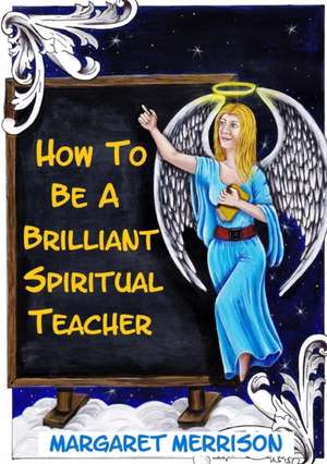 How to Be a Brilliant Spiritual Teacher de Margaret Merrison