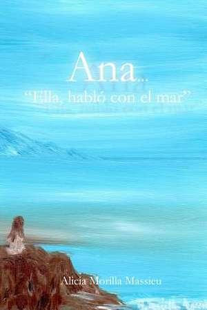 Ana... Ella Hablo Con El Mar de Alicia Morilla Massieu