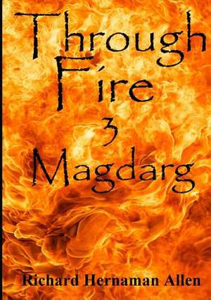 Through Fire: 3 Magdarg de Richard Hernaman Allen