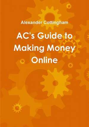 AC's Guide to Making Money Online de Alexander Cottingham