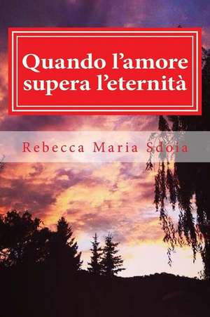 Quando L'Amore Supera L'Eternita de Rebecca Maria Sdoia