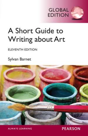 Short Guide to Writing About Art, A, Global Edition de Sylvan Barnet