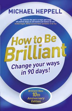 How to Be Brilliant: Change Your Ways in 90 Days! de Michael Heppell