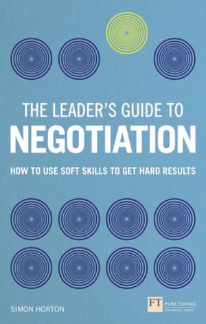 Leader's Guide to Negotiation, The de Simon Horton