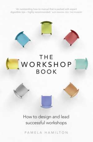 The Workshop Book: How to design and lead successful workshops de Pamela Hamilton