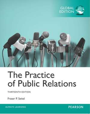 Practice of Public Relations, The, Global Edition de Fraser Seitel