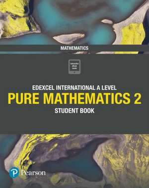 Pearson Edexcel International A Level Mathematics Pure 2 Mathematics Student Book de Harry Smith