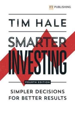 Smarter Investing: Simpler Decisions for Better Results de Tim Hale