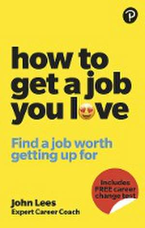 How To Get A Job You Love: Find a job worth getting up for in the morning de John Lees