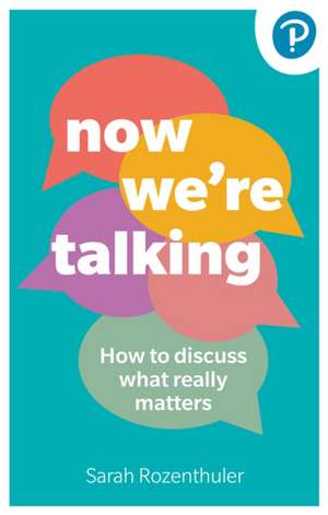 Now We're Talking: How to discuss what really matters de Sarah Rozenthuler