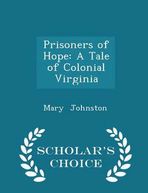 Prisoners of Hope: A Tale of Colonial Virginia - Scholar's Choice Edition de Mary Johnston