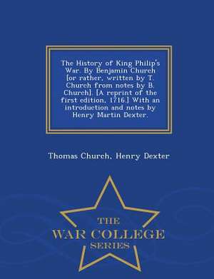 The History of King Philip's War. by Benjamin Church [Or Rather, Written by T. Church from Notes by B. Church]. [A Reprint of the First Edition, 1716. de Thomas Church