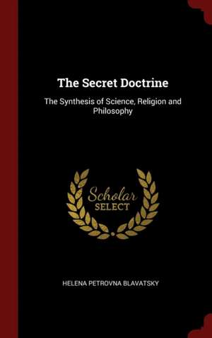 The Secret Doctrine: The Synthesis of Science, Religion and Philosophy de Helena Petrovna Blavatsky