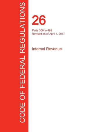 CFR 26, Parts 300 to 499, Internal Revenue, April 01, 2017 (Volume 20 of 22)