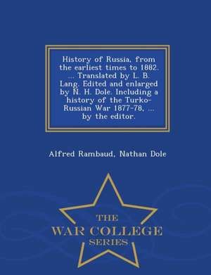 History of Russia, from the Earliest Times to 1882. ... Translated by L. B. Lang. Edited and Enlarged by N. H. Dole. Including a History of the Turko- de Alfred Rambaud