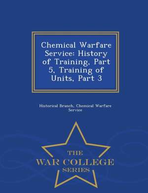 Chemical Warfare Service: History of Training, Part 5, Training of Units, Part 3 - War College Series de Chemical Warfare Serv Historical Branch