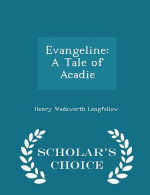 Evangeline: A Tale of Acadie - Scholar's Choice Edition de Henry Wadsworth Longfellow