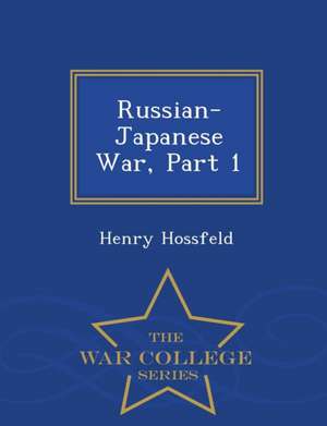 Russian-Japanese War, Part 1 - War College Series de Henry Hossfeld